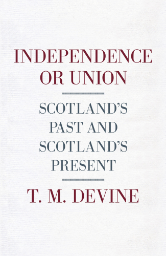 Independence or Union: Scotland’s Past and Scotland’s Present