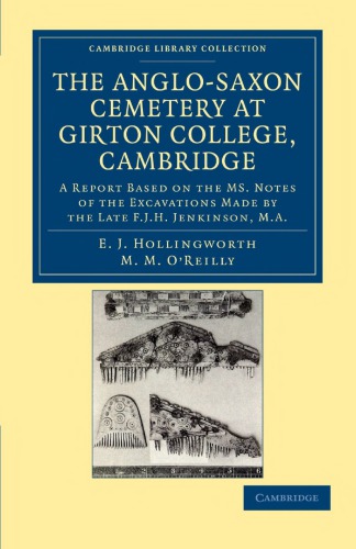 The Anglo-Saxon Cemetery at Girton College, Cambridge: A Report Based on the MS. Notes of the Excavations Made by the Late F. J. H. Jenkinson, M.A.