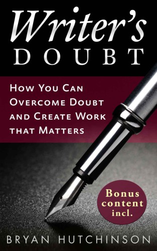 Writer’s Doubt: How You Can Overcome Doubt and Create Work That Matters