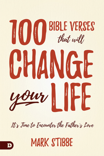 100 Bible Verses That Will Change Your Life: It’s Time to Encounter the Father’s Love