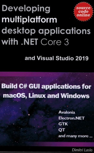 Developing multi-platform desktop applications with .NET Core 3 and Visual Studio 2019.: Build C# GUI application for macOS, Linux and Windows