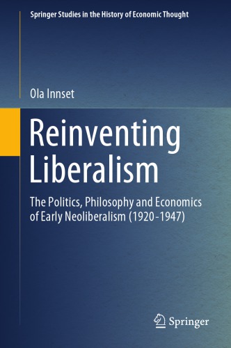 Reinventing Liberalism: The Politics, Philosophy And Economics Of Early Neoliberalism (1920-1947)