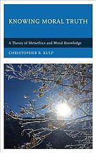 Knowing moral truth : a theory of metaethics and moral knowledge