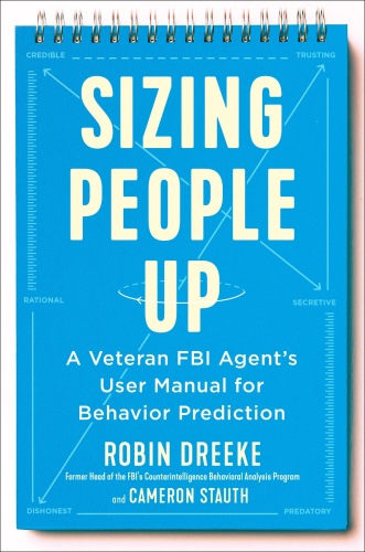 Sizing people up : a veteran FBI agent’s user manual for behavior prediction