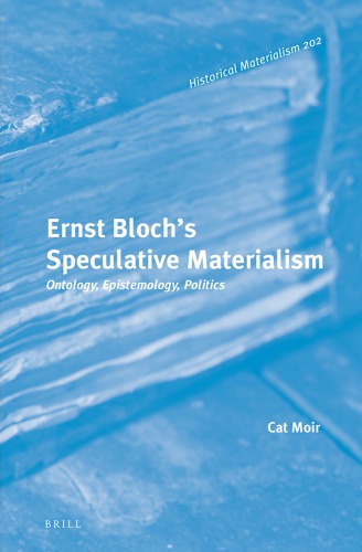 Ernst Bloch’s Speculative Materialism: Ontology, Epistemology, Politics