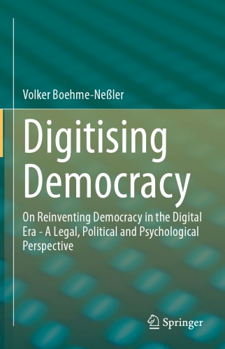 Digitising Democracy: On Reinventing Democracy In The Digital Era - A Legal, Political And Psychological Perspective