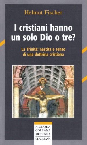 I cristiani hanno un solo Dio o tre? La Trinità: nascita e senso di una dottrina cristiana