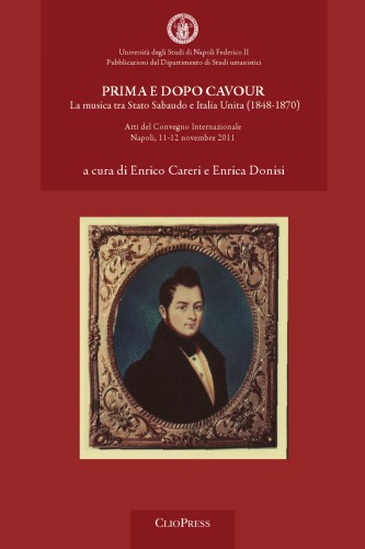 Prima e dopo Cavour. La musica tra Stato Sabaudo e Italia Unita (1848-1870). Atti del Convegno Internazionale Napoli, 11-12 novembre 2011