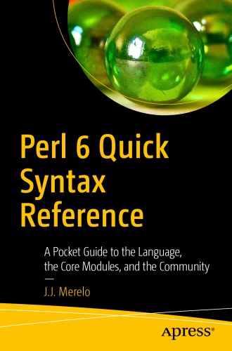 Perl 6 Quick Syntax Reference: A Pocket Guide to the Language, the Core Modules, and the Community