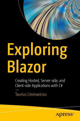 Exploring Blazor: Creating Hosted, Server-side, and Client-side Applications with C#