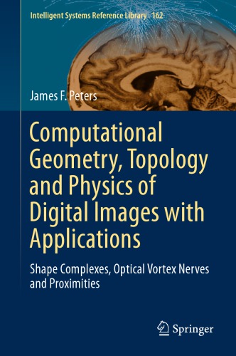 Computational Geometry, Topology and Physics of Digital Images with Applications: Shape Complexes, Optical Vortex Nerves and Proximities