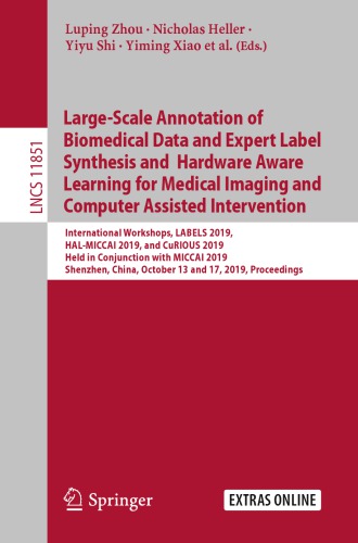 Large-Scale Annotation of Biomedical Data and Expert Label Synthesis and Hardware Aware Learning for Medical Imaging and Computer Assisted Intervention: International Workshops, LABELS 2019, HAL-MICCAI 2019, and CuRIOUS 2019, Held in Conjunction with MICCAI 2019, Shenzhen, China, October 13 and 17, 2019, Proceedings