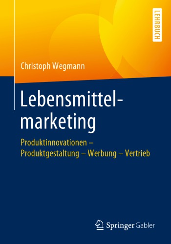 Lebensmittelmarketing: Produktinnovationen – Produktgestaltung – Werbung – Vertrieb