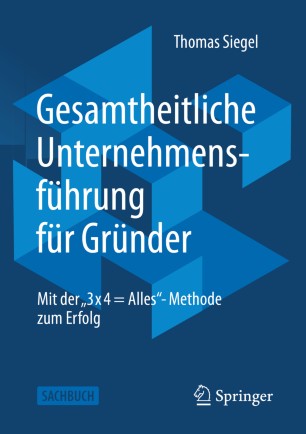 Gesamtheitliche Unternehmensführung für Gründer: Mit der „3 x 4 = Alles“- Methode zum Erfolg