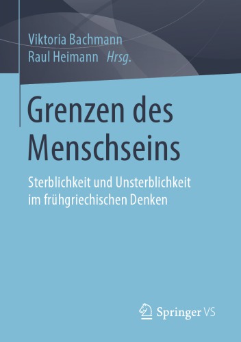 Grenzen des Menschseins: Sterblichkeit und Unsterblichkeit im frühgriechischen Denken