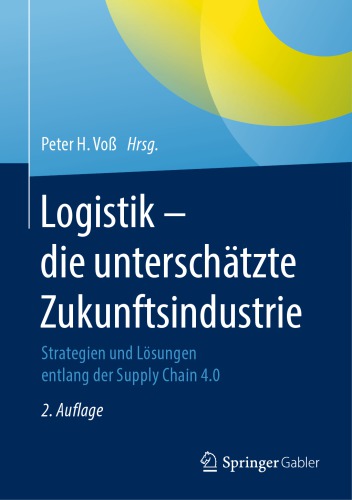 Logistik – die unterschätzte Zukunftsindustrie: Strategien und Lösungen entlang der Supply Chain 4.0