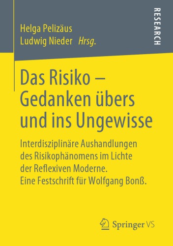 Das Risiko – Gedanken übers und ins Ungewisse: Interdisziplinäre Aushandlungen des Risikophänomens im Lichte der Reflexiven Moderne. Eine Festschrift für Wolfgang Bonß.