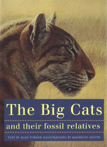 The big cats and their fossil relatives : an illustrated guide to their evolution and natural history