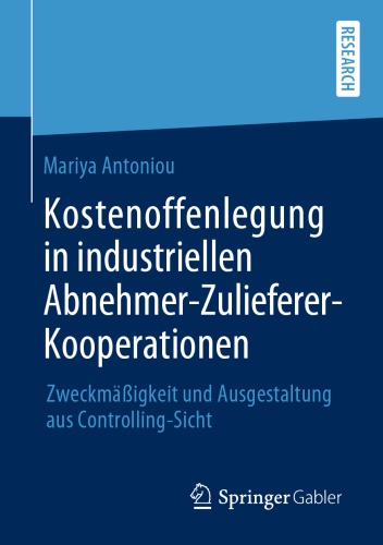 Kostenoffenlegung in industriellen Abnehmer-Zulieferer-Kooperationen: Zweckmäßigkeit und Ausgestaltung aus Controlling-Sicht