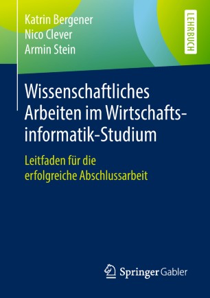 Wissenschaftliches Arbeiten im Wirtschaftsinformatik-Studium: Leitfaden für die erfolgreiche Abschlussarbeit