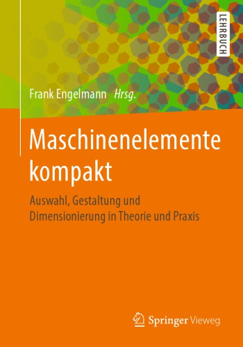 Maschinenelemente kompakt: Auswahl, Gestaltung und Dimensionierung in Theorie und Praxis