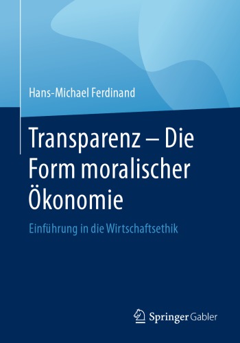 Transparenz - Die Form moralischer Ökonomie: Einführung in die Wirtschaftsethik