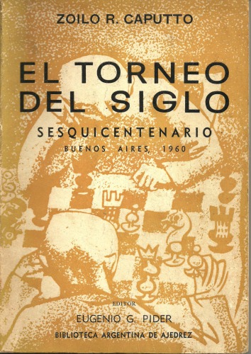 El torneo del siglo : sesquicentenario, Buenos Aires, 1960 : contiene las 190 partidas del gran torneo internacional de ajedrez y un resumen teórico del mismo