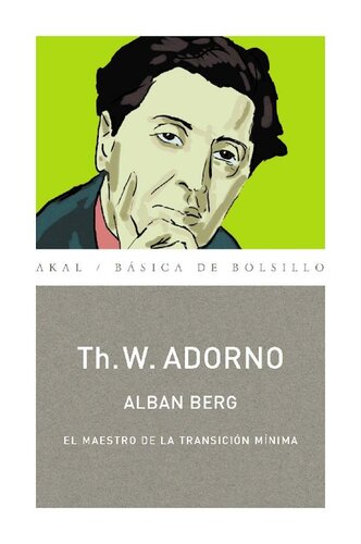 Alban Berg: EL MAESTRO DE LA TRANSICIÓN MÍNIMA (MONOGRAFÍAS MUSICALES)