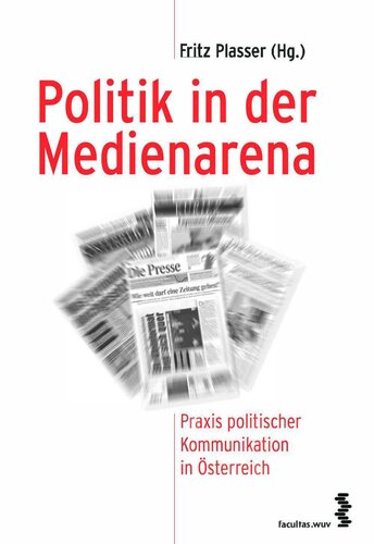 Politik in der Medienarena: Praxis politischer Kommunikation in Österreich