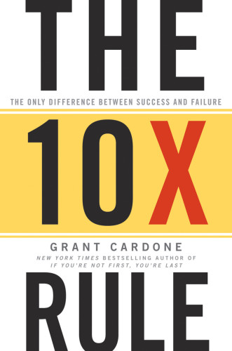 The Ten Times Rule: The Only Difference Between Success and Failure