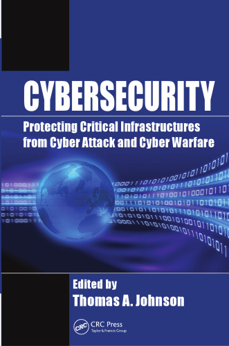 Cybersecurity : protecting critical infrastructures from cyber attack and cyber warfare