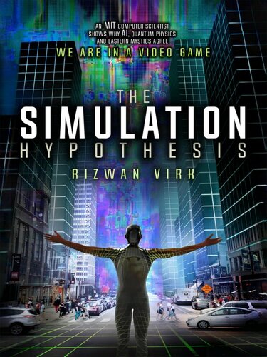 The Simulation Hypothesis: An MIT Computer Scientist Shows Why AI, Quantum Physics and Eastern Mystics All Agree We Are in a Video Game (Kindle)