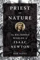 Priest of Nature: The Religious Worlds of Isaac Newton