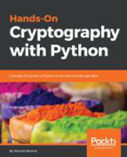 Hands-on cryptography with Python : leverage the power of Python to encrypt and decrypt data