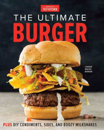 The Ultimate Burger Plus DIY Condiments, Sides, and Boozy Milkshakes