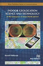 Indoor geolocation science and technology : at the emergence of smart world and IoT