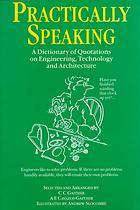 Practically Speaking : A Dictionary of Quotations on Engineering, Technology and Architecture