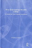 How solar energy became cheap : a model for low-carbon innovation