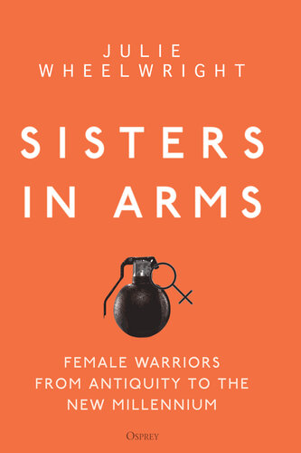 Sisters in Arms: Female warriors from antiquity to the new millennium