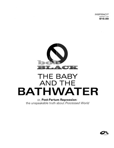 The Baby and the Bathwater or, Post-Partum Repression: The Unspeakable Truth about Processed World