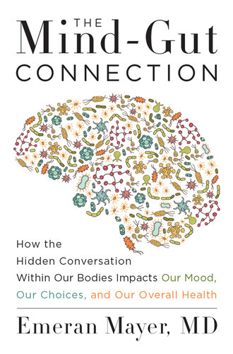 The Mind-Gut Connection: How the Astonishing Dialogue Taking Place in Our Bodies Impacts Health, Weight, and Mood