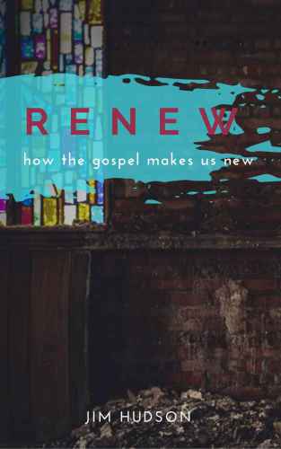 Renew: How the Gospel Makes Us New