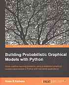 Building probabilistic graphical models with Python : solve machine learning problems using probabalistic graphical models implemented in Python with real-world applications