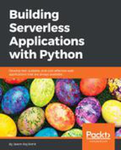 Building serverless applications with Python : develop fast, scalable, and cost-effective web applications that are always available