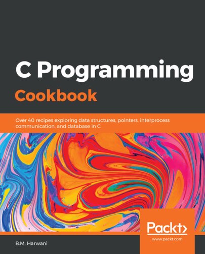 C Programming Cookbook - Over 40 recipes exploring data structures, pointers, interprocess communication, and database in C.