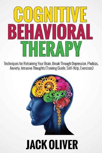 Cognitive Behavioral Therapy: Techniques for Retraining Your Brain, Break Through Depression, Phobias, Anxiety, Intrusive Thoughts (Training Guide, Self-Help, Exercises)