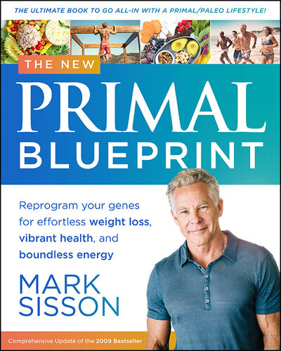 The New Primal Blueprint: Reprogram Your Genes for Effortless Weight Loss, Vibrant Health and Boundless Energy