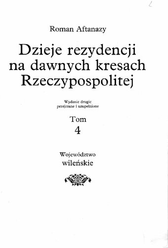 Dzieje rezydencji na dawnych kresach Rzeczypospolitej. Cz.1: Wielkie Księstwo Litewskie. T.4, Województwo Wileńskie