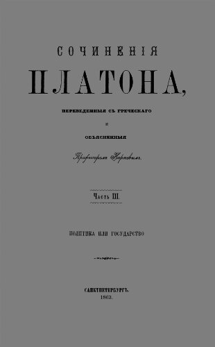 Сочиненiя Платона, переведенныя съ гречeскаго и объясненныя Профессоромъ Карповымъ. Часть III. Политика и Государство