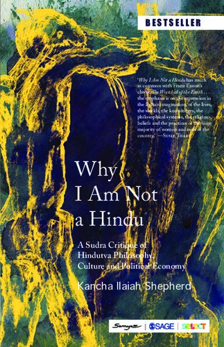 Why I Am Not a Hindu: A Sudra Critique of Hindutva Philosophy, Culture and Political Economy